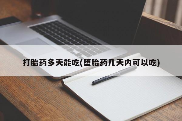 私下卖打胎药的联系方式，打胎药多天能吃(堕胎药几天内可以吃)
